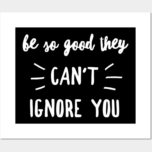 Be so good they can't ignore you Wall Art by GMAT